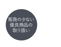 販路の少ない優良商品の取り扱い